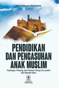 Pendidikan dan Pengasuhan Anak Muslim: Tantangan, Peluang, dan Panduan Orang Tua Muslim dan Sekolah Islam