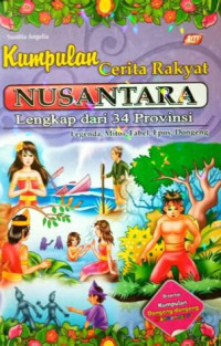 Kumpulan Cerita Rakyat Nusantara Lengkap dari 34 Provinsi: Legenda, Mitos, Fabel, Epos, DOngeng